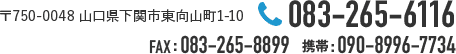 〒750-0048 山口県下関市東向山町1-10／TEL:083-265-6116/FAX:083-265-8899/携帯:090-8996-7734